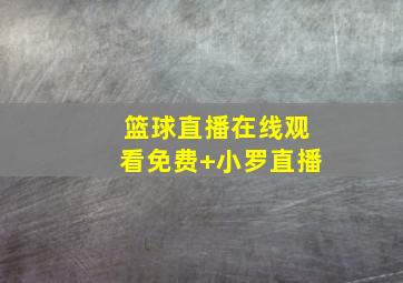 篮球直播在线观看免费 小罗直播